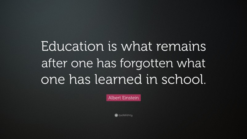 Albert Einstein Quote: “Education is what remains after one has ...