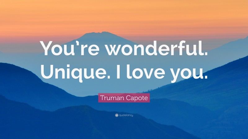 Truman Capote Quote: “You’re wonderful. Unique. I love you.”
