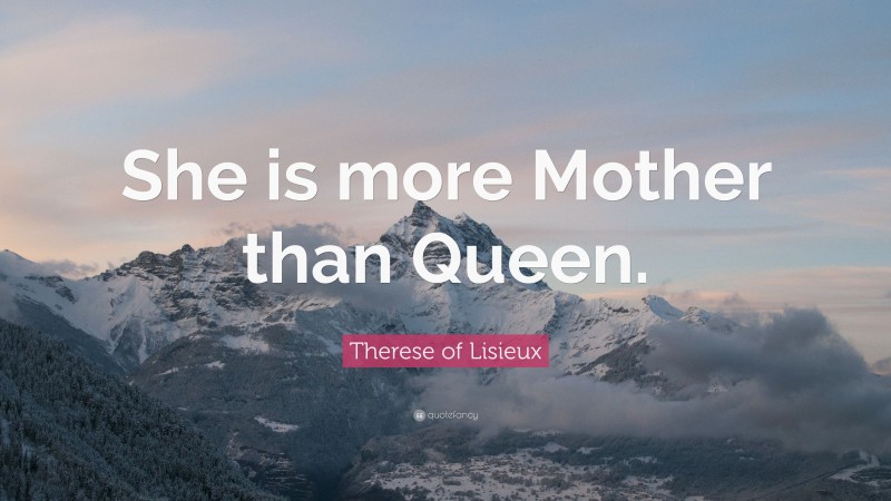 Therese of Lisieux Quote: “She is more Mother than Queen.”
