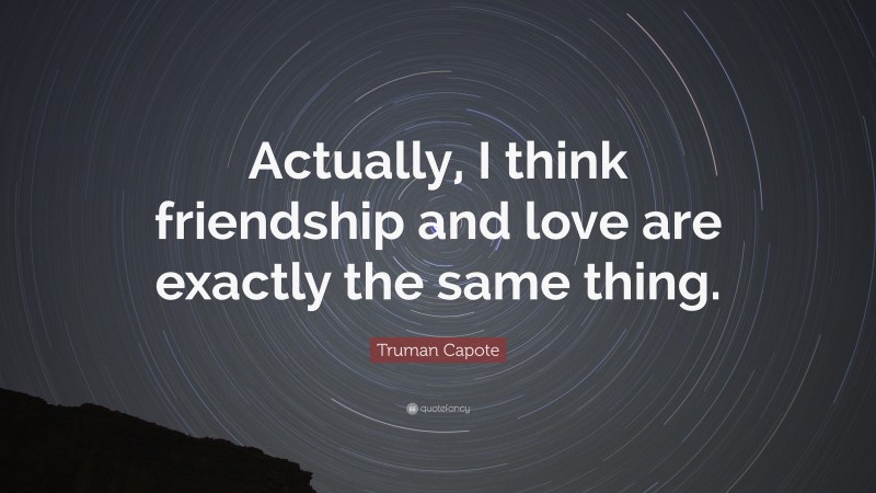 Truman Capote Quote: “Actually, I think friendship and love are exactly the same thing.”