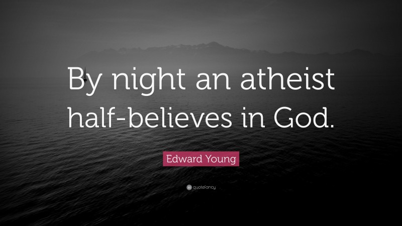 Edward Young Quote: “By night an atheist half-believes in God.”