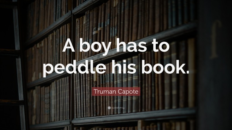 Truman Capote Quote: “A boy has to peddle his book.”