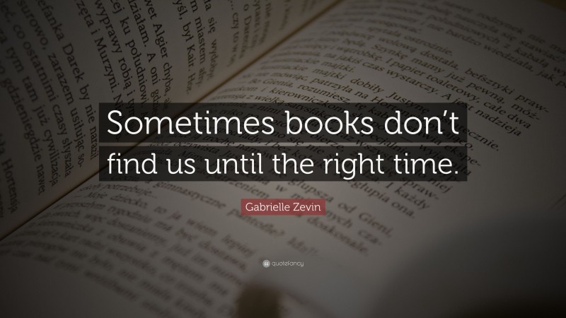 Gabrielle Zevin Quote: “Sometimes books don’t find us until the right time.”