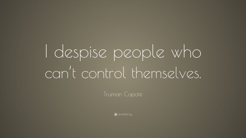 Truman Capote Quote: “I despise people who can’t control themselves.”