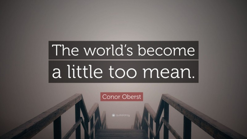 Conor Oberst Quote: “The world’s become a little too mean.”