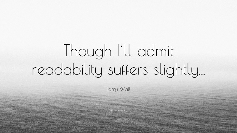 Larry Wall Quote: “Though I’ll admit readability suffers slightly...”
