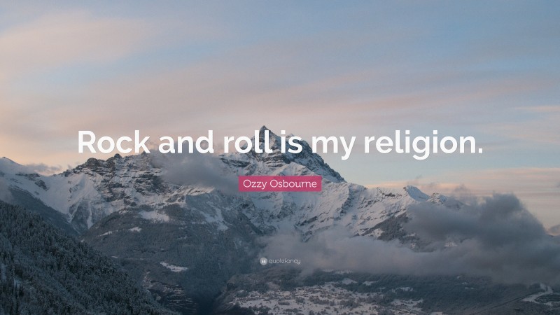 Ozzy Osbourne Quote: “Rock and roll is my religion.”