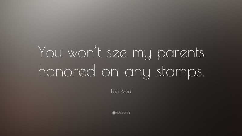 Lou Reed Quote: “You won’t see my parents honored on any stamps.”