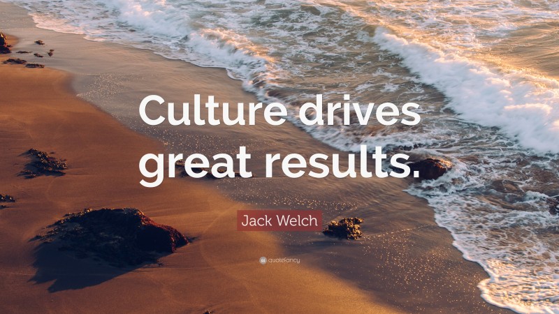 Jack Welch Quote: “Culture drives great results.”