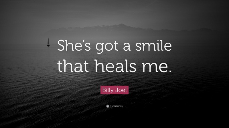 Billy Joel Quote: “She’s got a smile that heals me.”