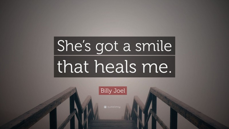 Billy Joel Quote: “She’s got a smile that heals me.”