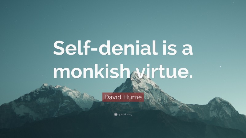 David Hume Quote: “Self-denial is a monkish virtue.”