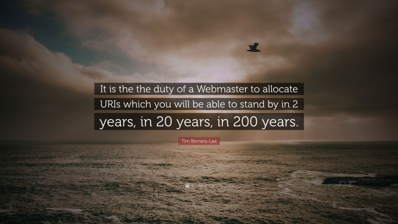 Tim Berners-Lee Quote: “It is the the duty of a Webmaster to allocate URIs which you will be able to stand by in 2 years, in 20 years, in 200 years.”