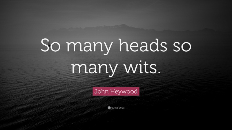 John Heywood Quote: “So many heads so many wits.”