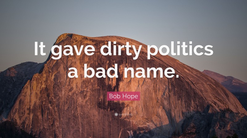 Bob Hope Quote: “It gave dirty politics a bad name.”