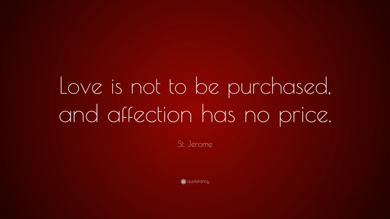 St. Jerome Quote: “Love is not to be purchased, and affection has no price.”