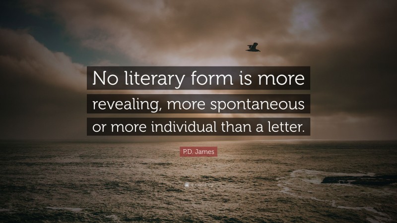 P.D. James Quote: “No literary form is more revealing, more spontaneous or more individual than a letter.”