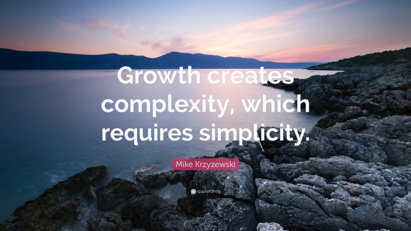 Mike Krzyzewski Quote: “Growth creates complexity, which requires simplicity.”