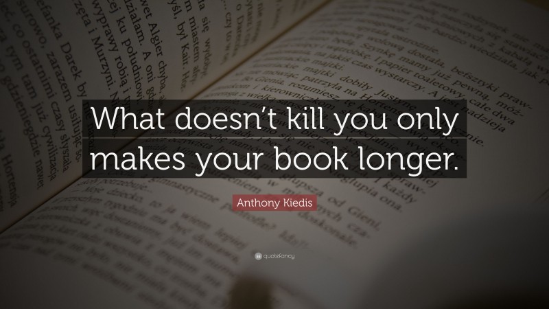 Anthony Kiedis Quote: “What doesn’t kill you only makes your book longer.”