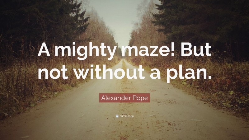 Alexander Pope Quote: “A mighty maze! But not without a plan.”