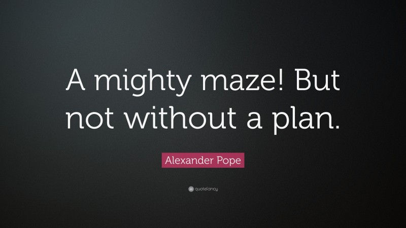 Alexander Pope Quote: “A mighty maze! But not without a plan.”