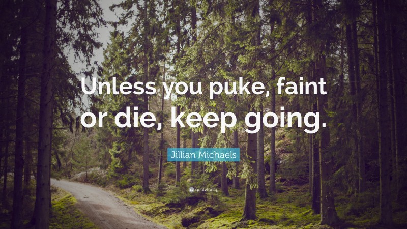 Jillian Michaels Quote: “Unless you puke, faint or die, keep going.”