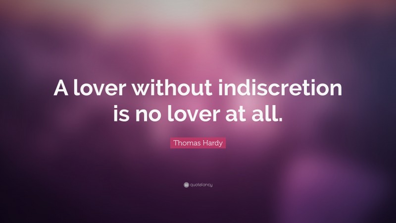 Thomas Hardy Quote: “A lover without indiscretion is no lover at all.”