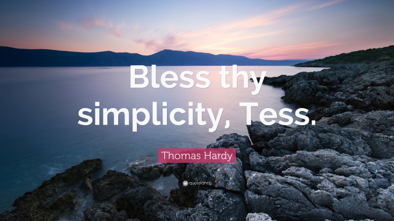 Thomas Hardy Quote: “Bless thy simplicity, Tess.”