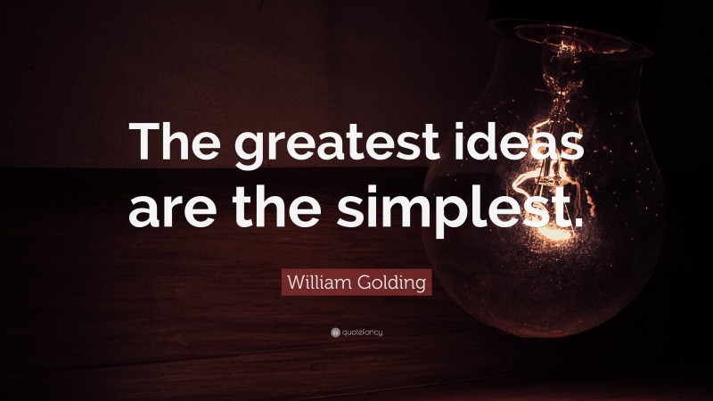 William Golding Quote: “The greatest ideas are the simplest.”