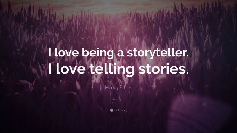 Henry Rollins Quote: “I love being a storyteller. I love telling stories.”