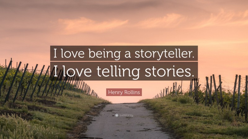 Henry Rollins Quote: “I love being a storyteller. I love telling stories.”