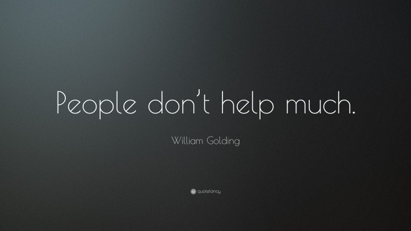 William Golding Quote: “People don’t help much.”