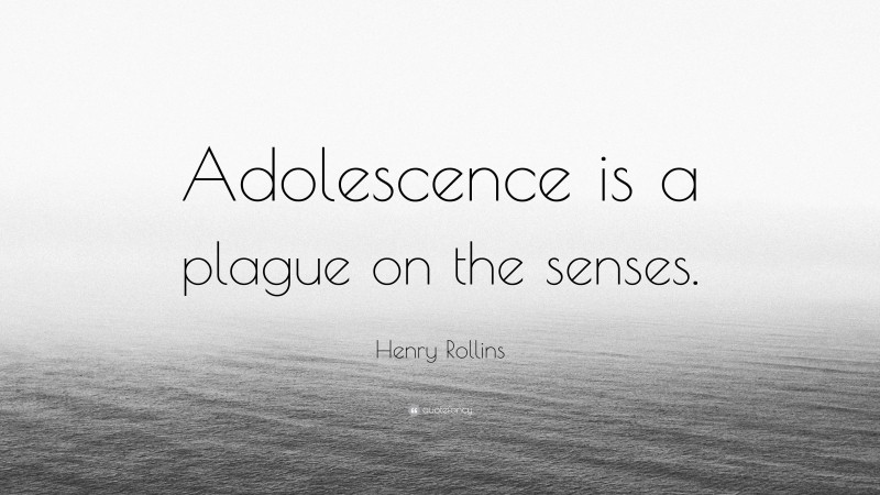 Henry Rollins Quote: “Adolescence is a plague on the senses.”
