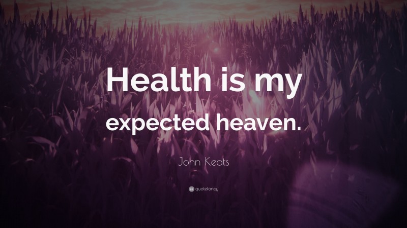 John Keats Quote: “Health is my expected heaven.”