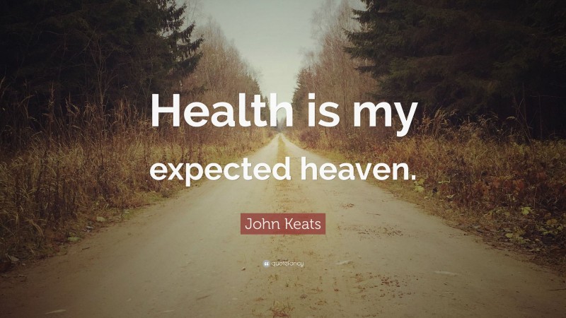 John Keats Quote: “Health is my expected heaven.”