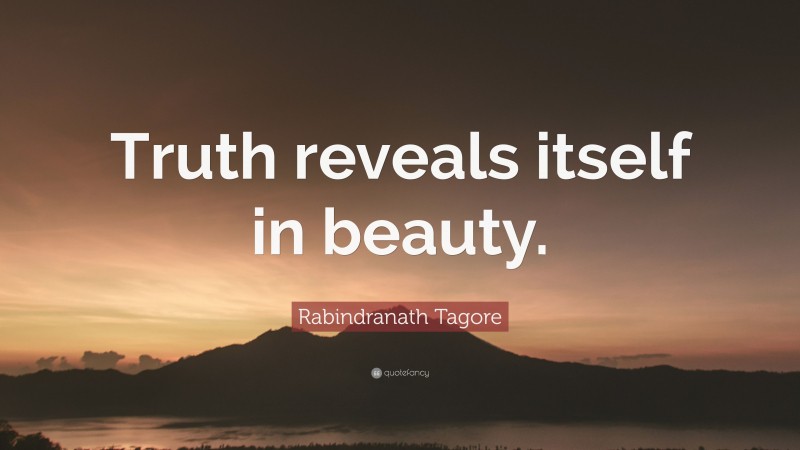 Rabindranath Tagore Quote: “Truth reveals itself in beauty.”