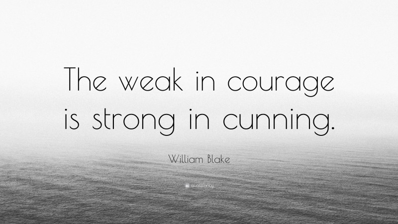 William Blake Quote: “The weak in courage is strong in cunning.”