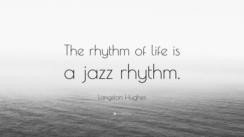 Langston Hughes Quote: “The rhythm of life is a jazz rhythm.”