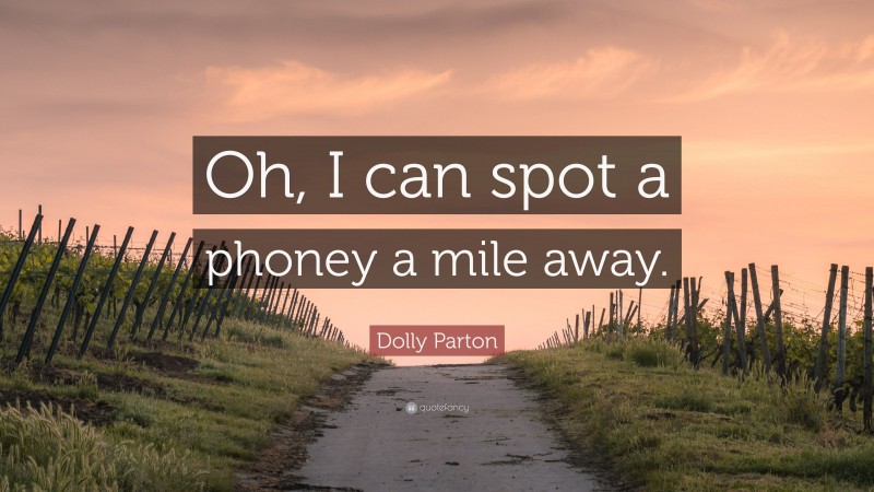 Dolly Parton Quote: “Oh, I can spot a phoney a mile away.”