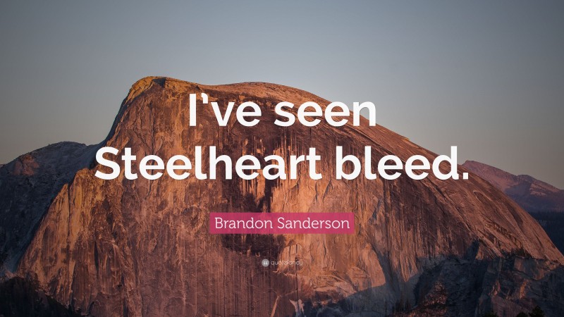 Brandon Sanderson Quote: “I’ve seen Steelheart bleed.”