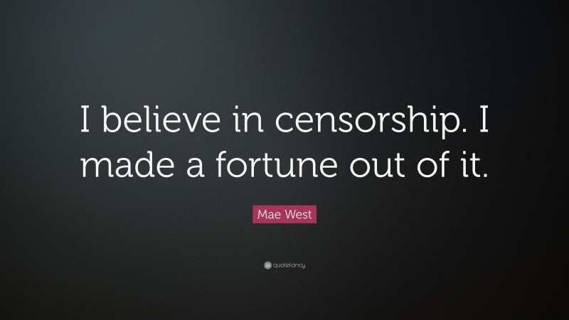 Mae West Quote: “I believe in censorship. I made a fortune out of it.”