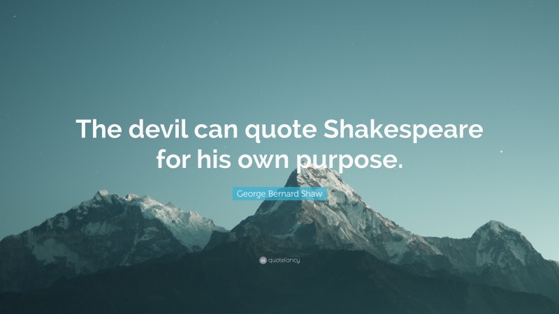 George Bernard Shaw Quote: “The devil can quote Shakespeare for his own purpose.”