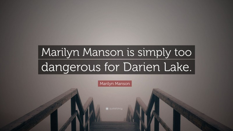 Marilyn Manson Quote: “Marilyn Manson is simply too dangerous for Darien Lake.”