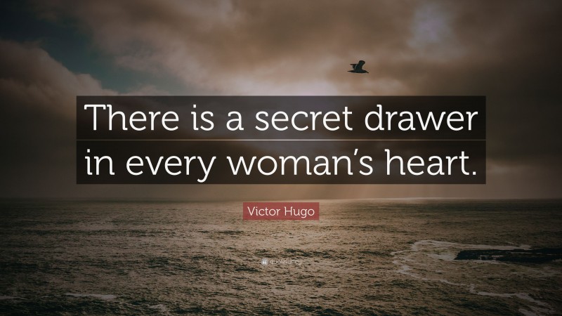 Victor Hugo Quote: “There is a secret drawer in every woman’s heart.”