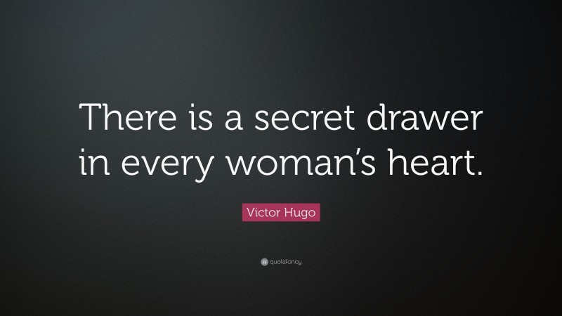 Victor Hugo Quote: “There is a secret drawer in every woman’s heart.”