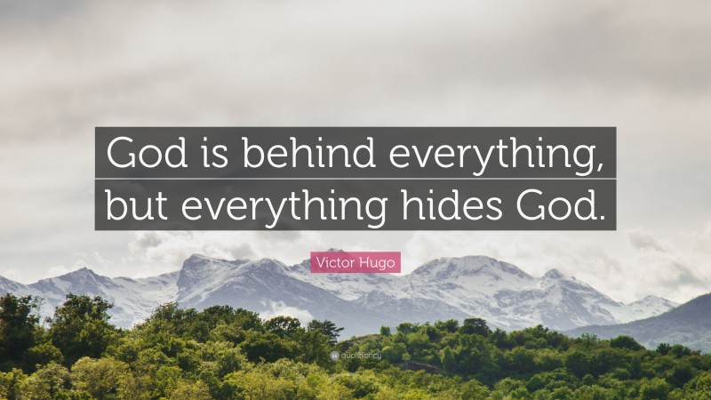 Victor Hugo Quote: “God is behind everything, but everything hides God.”