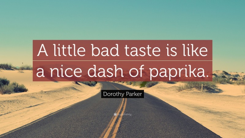 Dorothy Parker Quote: “A little bad taste is like a nice dash of paprika.”