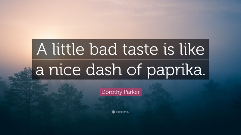 Dorothy Parker Quote: “A little bad taste is like a nice dash of paprika.”