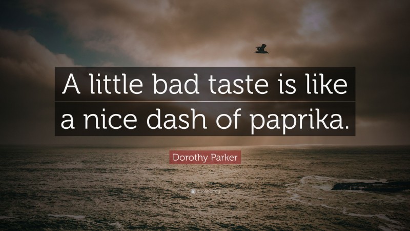 Dorothy Parker Quote: “A little bad taste is like a nice dash of paprika.”