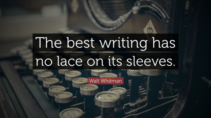 Walt Whitman Quote: “The best writing has no lace on its sleeves.”
